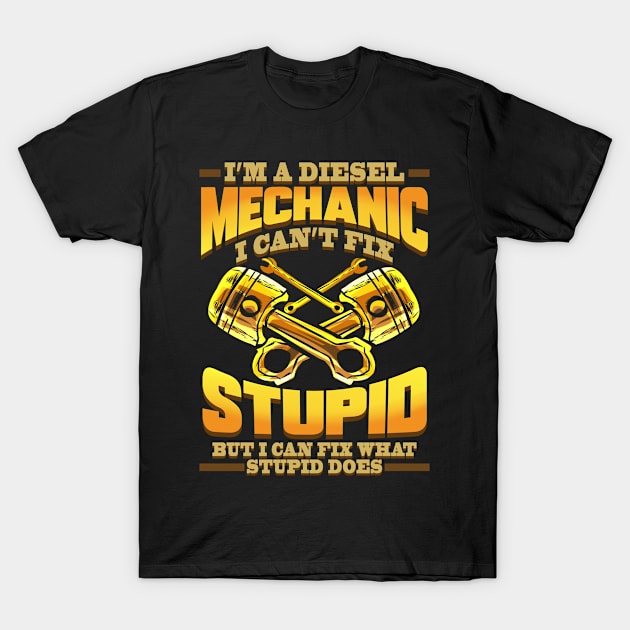 Diesel Mechanic I Can't Fix Stupid Trucker T-Shirt by ChrisselDesigns